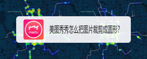 美图秀秀怎么把图片裁剪成圆形?