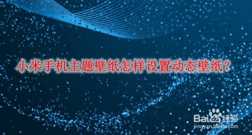 小米手机主题壁纸怎样设置动态壁纸 百度经验