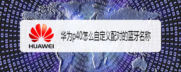 华为p40怎么自定义配对的蓝牙名称