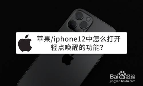 苹果 Iphone12中怎么打开轻点唤醒的功能 百度经验 苹果 Iphone12中怎么打开轻点唤醒的功能 百度经验
