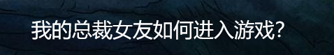 我的总裁女友如何进入游戏