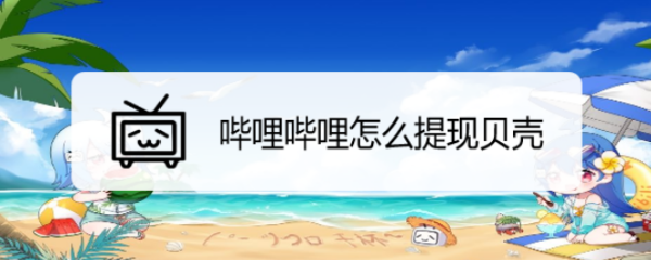 哔哩哔哩怎么提现贝壳