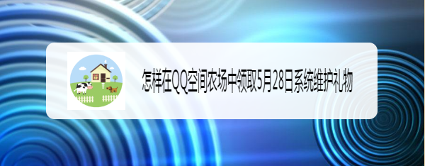 怎样在QQ空间农场中领取5月28日系统维护礼物