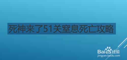 死神来了51关窒息死亡攻略 百度经验 死神来了51关窒息死亡攻略 百度经验