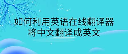如何利用英语在线翻译器将中文翻译成英文 百度经验 如何利用英语在线翻译器将中文翻译成英文 百度经验
