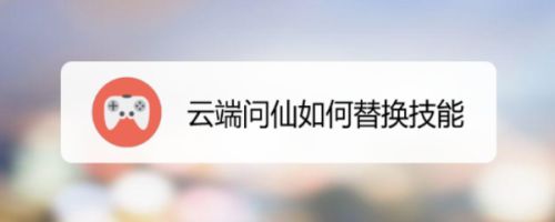 云端问仙如何替换技能