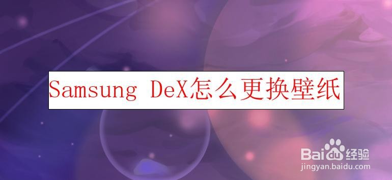 <b>Samsung DeX怎么更换壁纸</b>