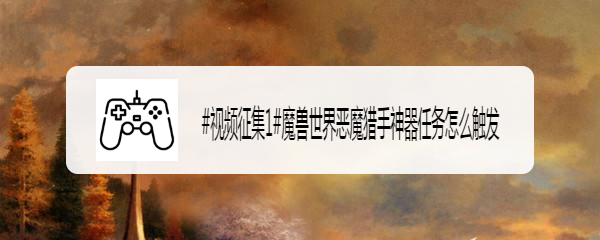 魔兽世界恶魔猎手神器任务怎么触发