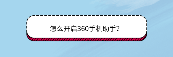 <b>360手机助手怎么开启</b>