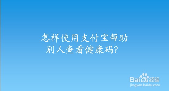 <b>怎样使用支付宝帮助别人查看健康码</b>