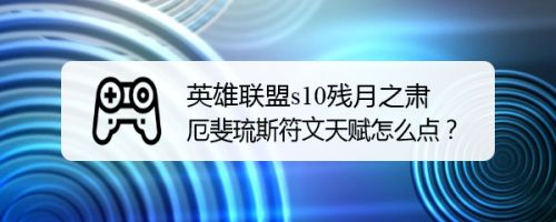 英雄联盟s10残月之肃厄斐琉斯符文天赋怎么点 百度经验 英雄联盟s10残月之肃厄斐琉斯符文天赋怎么点 百度经验