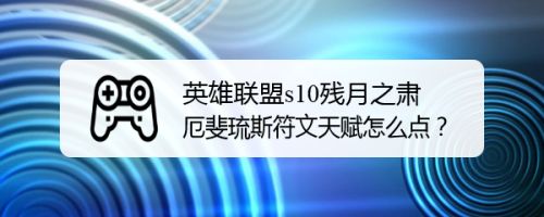 英雄联盟s10残月之肃厄斐琉斯符文天赋怎么点 百度经验