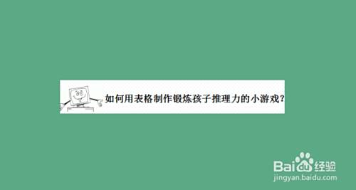 如何用表格制作锻炼孩子推理力的小游戏 百度经验 如何用表格制作锻炼孩子推理力的小游戏 百度经验