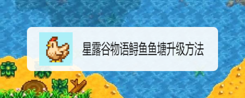 星露谷物语鲟鱼鱼塘升级方法