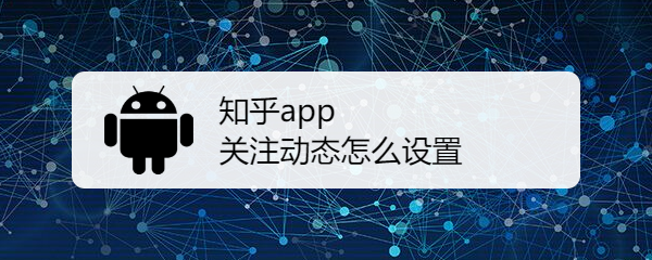 知乎app关注动态怎么设置