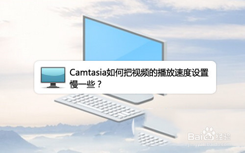 <b>Camtasia如何把视频的播放速度设置慢一些</b>
