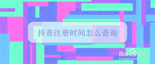 抖音注册时间怎么查询