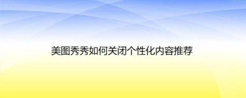 美图秀秀如何关闭个性化内容推荐
