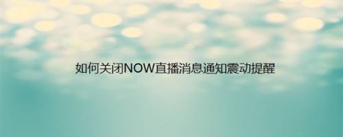 如何关闭NOW直播消息通知震动提醒