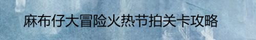 麻布仔大冒险火热节拍关卡攻略