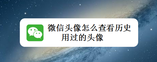 微信头像怎么查看历史用过的头像