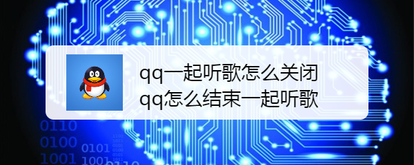 <b>qq一起听歌怎么关闭？qq怎么结束一起听歌</b>