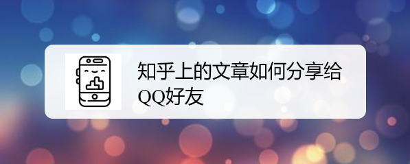 <b>知乎上的文章如何分享给QQ好友</b>