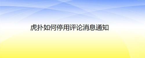 虎扑如何停用评论消息通知