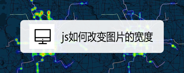 <b>js如何改变图片的宽度</b>