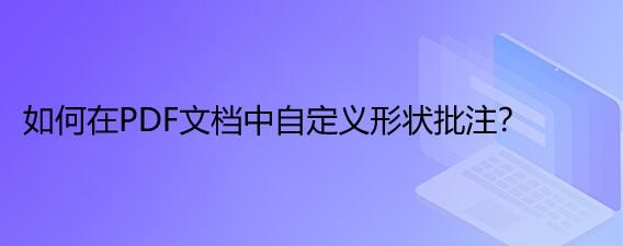 <b>如何在PDF文档中自定义形状批注</b>