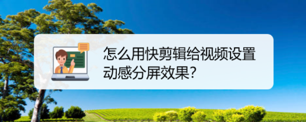 怎么用快剪辑给视频设置动感分屏效果
