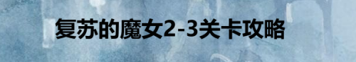 复苏的魔女2-3关卡攻略