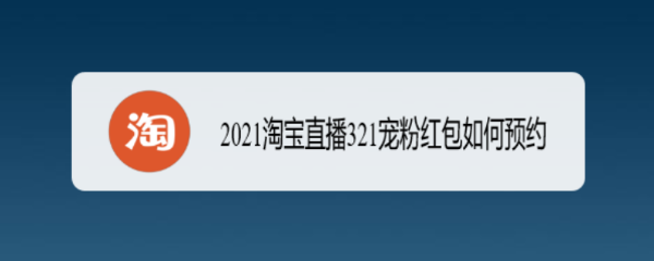 <b>2021淘宝直播321宠粉红包如何预约</b>