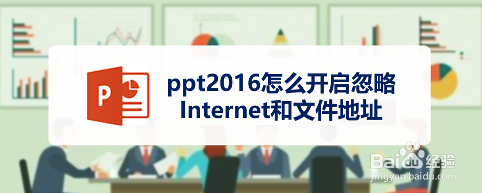 <b>ppt2016怎么开启忽略Internet和文件地址</b>