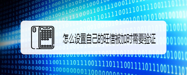 怎么设置自己的旺信被加时需要验证