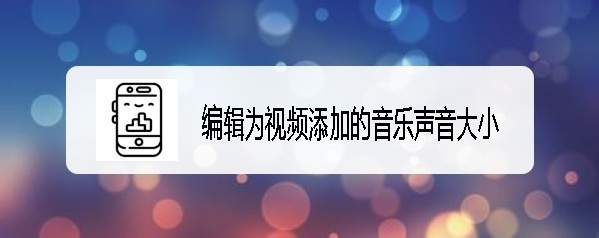 <b>快影怎么样编辑为视频添加的音乐声音大小</b>