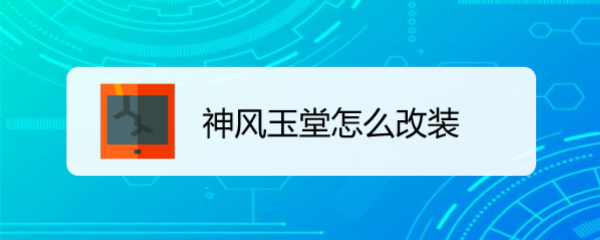 神风玉堂怎么改装