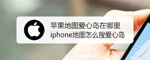 苹果地图爱心岛在哪里 iphone地图怎么搜爱心岛