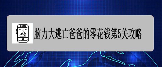 脑力大逃亡爸爸的零花钱第5关攻略