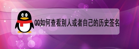 <b>QQ如何查看别人或者自己的历史签名</b>