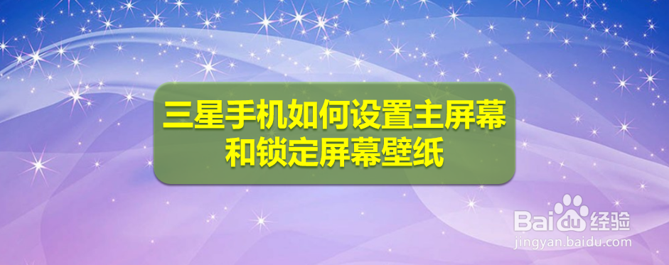 <b>三星手机如何设置主屏幕和锁定屏幕壁纸</b>