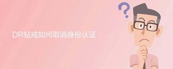 DR钻戒如何取消身份认证
