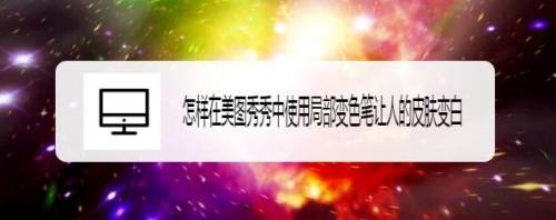 怎样在美图秀秀中使用局部变色笔让人的皮肤变白