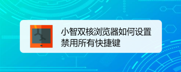 小智双核浏览器如何设置禁用所有快捷键