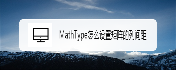 MathType怎么设置矩阵的列间距