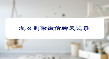 <b>怎么删除微信聊天记录</b>