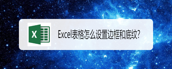 <b>Excel表格怎么设置边框和底纹</b>