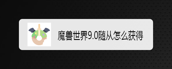 魔兽世界9.0随从怎么获得