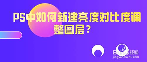 Ps怎么创建亮度对比度调整图层 百度经验 Ps怎么创建亮度对比度调整图层 百度经验