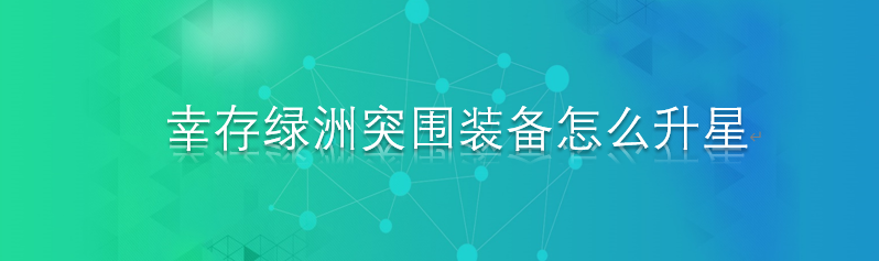 幸存绿洲突围装备怎么升星